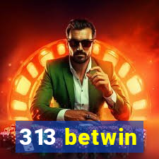 313 betwin